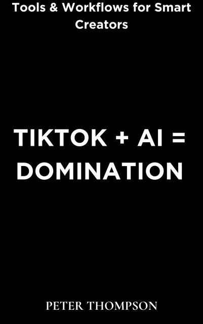 TikTok + AI = Domination, Peter Thompson
