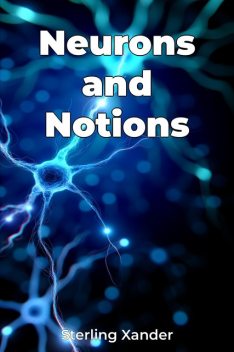 Neurons and Notions, Sterling Xander