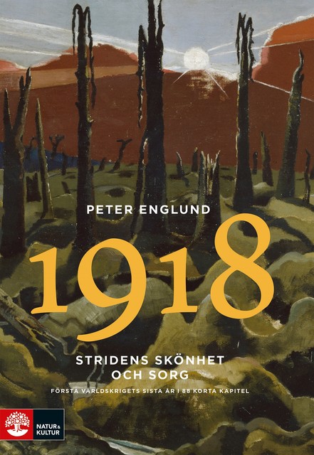 Stridens skönhet och sorg 1918 : Första världskrigets sista år i 88 korta kapitel, Peter Englund