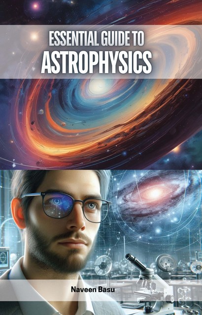 Essential Guide to Astrophysics, Naveen Basu