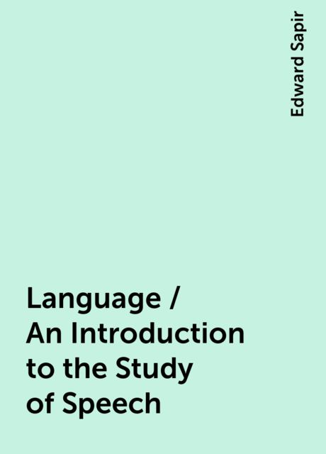 Language / An Introduction to the Study of Speech, Edward Sapir