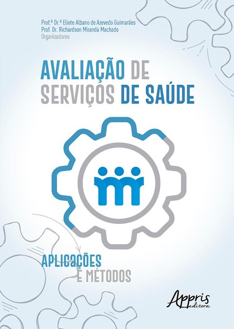 Avaliação de Serviços de Saúde: Aplicações e Métodos, Eliete Albano de Azevedo Guimarães, Richardson Miranda Machado