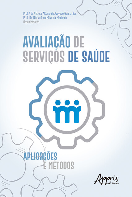 Avaliação de Serviços de Saúde: Aplicações e Métodos, Eliete Albano de Azevedo Guimarães, Richardson Miranda Machado