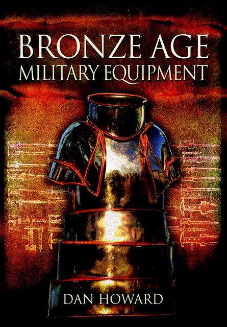 Bronze Age Military Equipment, Dan Howard