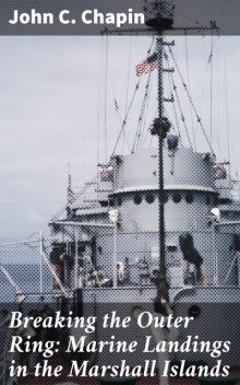 Breaking the Outer Ring: Marine Landings in the Marshall Islands, John Chapin