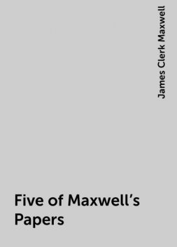 Five of Maxwell's Papers, James Clerk Maxwell
