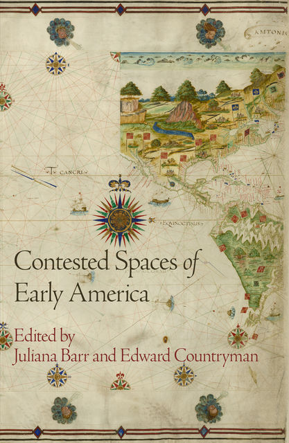 Contested Spaces of Early America, Juliana Barr, Edward Countryman