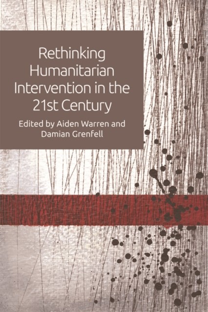 Rethinking Humanitarian Intervention in the 21st Century, amp, Aiden Warren, Damian Grenfell