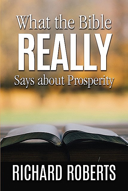 What the Bible REALLY Says about Prosperity, Richard Roberts
