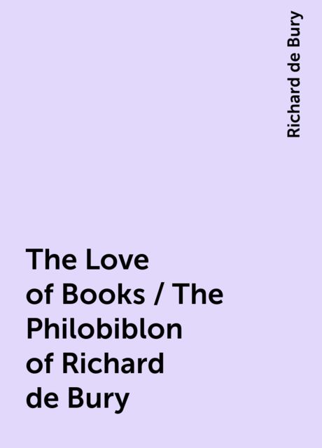 The Love of Books / The Philobiblon of Richard de Bury, Richard de Bury