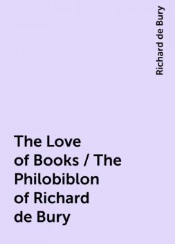 The Love of Books / The Philobiblon of Richard de Bury, Richard de Bury