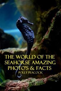 World of The Seahorse Amazing Photography and Facts, Polly Peacock