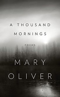 A Thousand Mornings, Mary Oliver