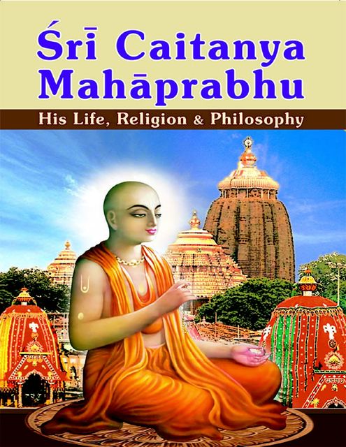 Sri Caitanya Mahaprabhu: His Life Religion and Philosophy, Swami Tapasyananda
