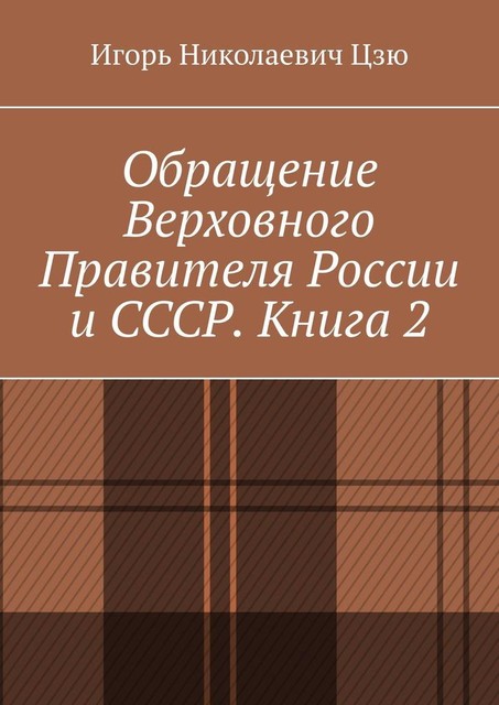 Обращение Верховного Правителя России и СССР. Книга 2, Игорь Цзю