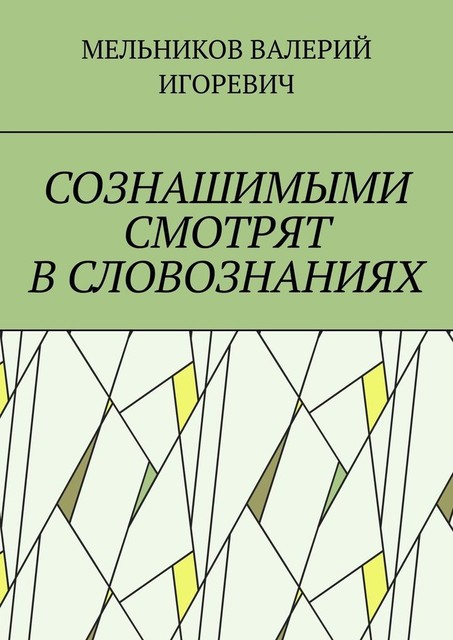 СОЗНАШИМЫМИ СМОТРЯТ В СЛОВОЗНАНИЯХ, Валерий Мельников