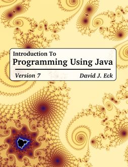 Introduction to Programming Using Java, Version 7, David J. Eck