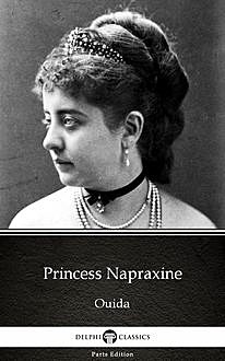 Princess Napraxine by Ouida – Delphi Classics (Illustrated), Ouida