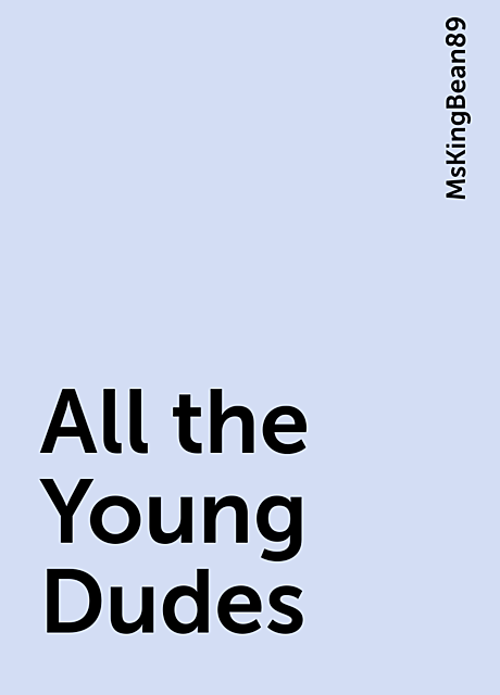 All the Young Dudes, MsKingBean89