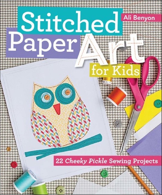 Stitched Paper Art for Kids, Ali Benyon