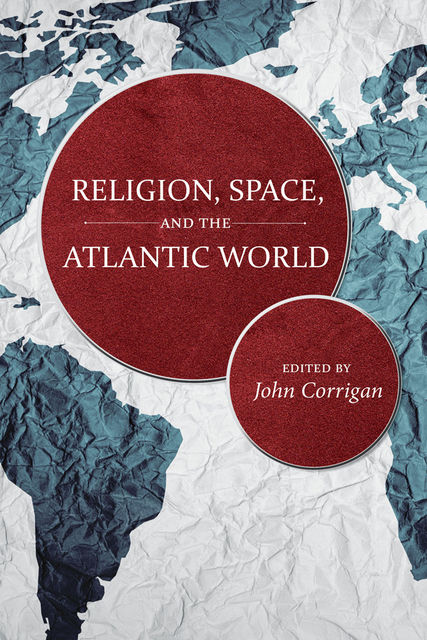 Religion, Space, and the Atlantic World, John Corrigan