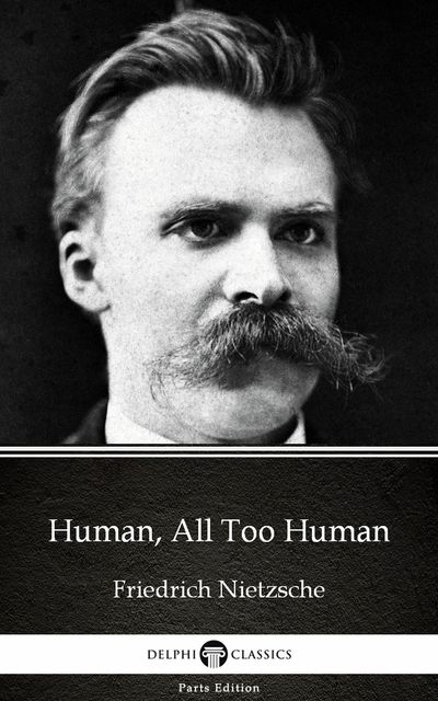 Human, All Too Human by Friedrich Nietzsche – Delphi Classics (Illustrated), 