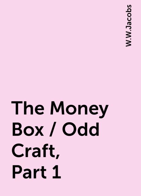 The Money Box / Odd Craft, Part 1, W.W.Jacobs