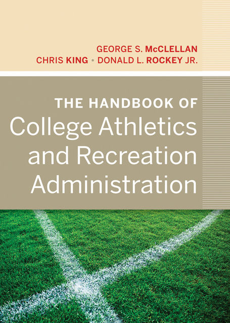 The Handbook of College Athletics and Recreation Administration, J.R., Chris King, Donald L.Rockey, McClellan George