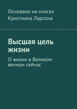 Высшая цель жизни. О жизни в Великом вечном сейчас, Петр Григоров