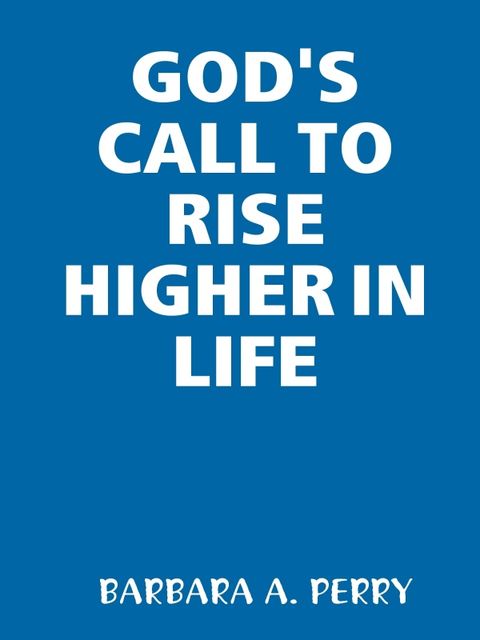 God's Call to Rise Higher In Life, Barbara Perry