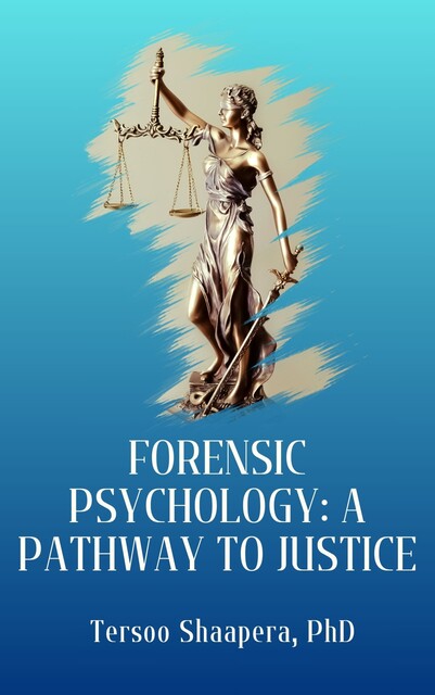 Forensic Psychology A Pathway to Justice, Tersoo Shaapera