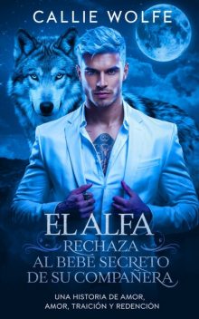 El Alfa Rechaza al Bebé Secreto de su Compañera, Callie Wolfe
