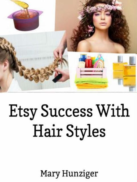 Etsy Success With Hair Styles: Etsy Selling Secrets, Mary Hunziger