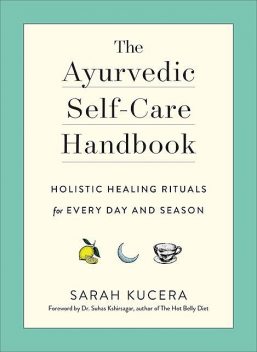The Ayurvedic Self-Care Handbook, Suhas Kshirsagar, Sarah Kucera
