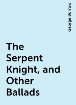 The Serpent Knight, and Other Ballads, George Borrow