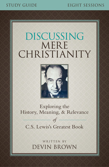 Discussing Mere Christianity Study Guide, Devin Brown
