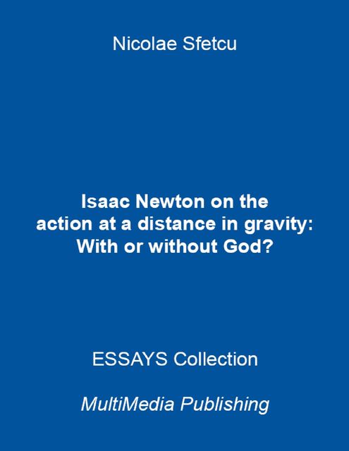 Isaac Newton On the Action At a Distance In Gravity: With or Without God, Nicolae Sfetcu
