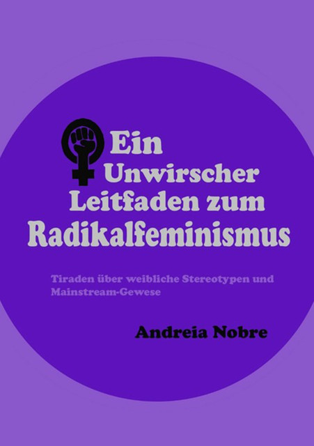 Ein Unwirscher Leitfaden Zum Radikalfeminismus, Andreia Nobre
