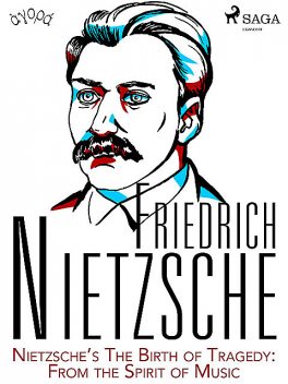 Nietzsche’s The Birth of Tragedy: From the Spirit of Music, Friedrich Nietzsche