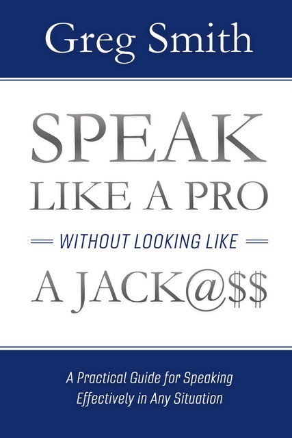 Speak Like a Pro Without Looking Like a Jack, Greg Smith