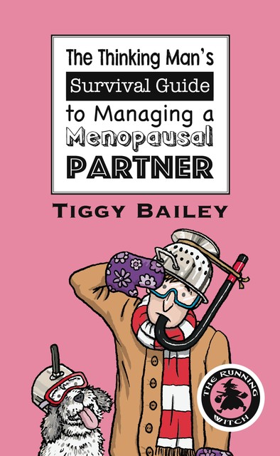 The Thinking Man's Survival Guide to Managing a Menopausal Partner, Tiggy Bailey