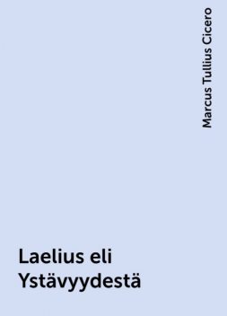 Laelius eli Ystävyydestä, Marcus Tullius Cicero