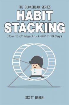 Habit Stacking : How To Change Any Habit In 30 Days, Scott Green
