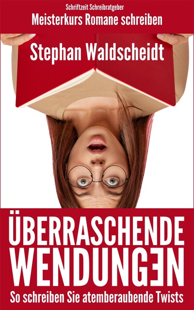 Überraschende Wendungen: So schreiben Sie atemberaubende Twists (Meisterkurs Romane schreiben), Stephan Waldscheidt