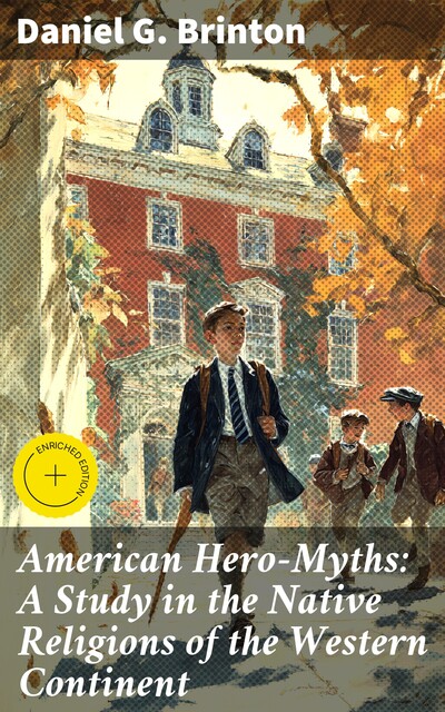 American Hero-Myths: A Study in the Native Religions of the Western Continent, Daniel G.Brinton