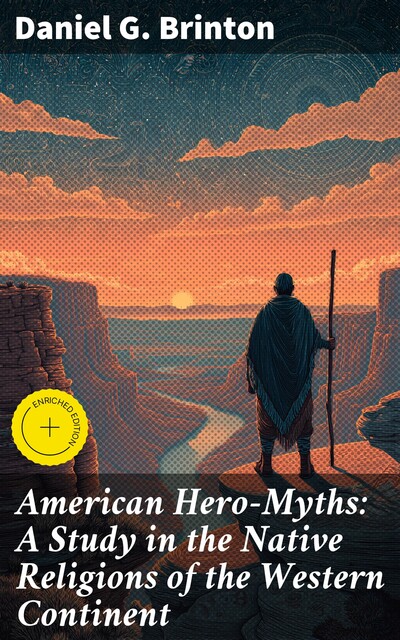 American Hero-Myths: A Study in the Native Religions of the Western Continent, Daniel G.Brinton