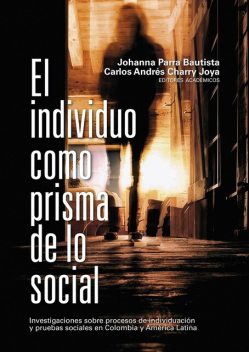 El individuo como prisma de lo social, Danilo Martuccelli, Pablo Francisco Di Leo, Enrique Rodríguez Caporalli, Alirio Alexander Holguín Zambrano, Asher Gutkind, José Fernando Sánchez Salcedo, Laura Carolina Aparicio Baquen, Mónica Julieth Guerrero Pardo