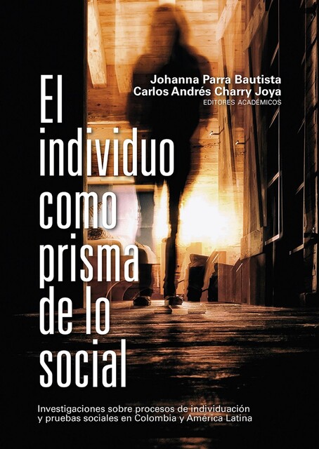 El individuo como prisma de lo social, Danilo Martuccelli, Pablo Francisco Di Leo, Enrique Rodríguez Caporalli, Alirio Alexander Holguín Zambrano, Asher Gutkind, José Fernando Sánchez Salcedo, Laura Carolina Aparicio Baquen, Mónica Julieth Guerrero Pardo