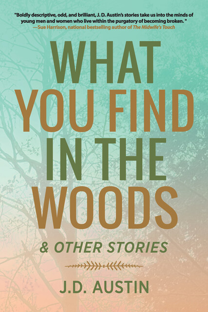 What You Find in the Woods, J.D. Austin