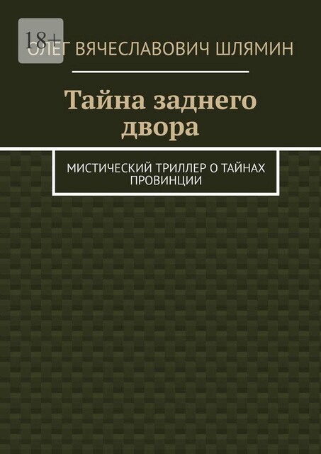 Тайна заднего двора. Мистический триллер о тайнах провинции, Олег Шлямин